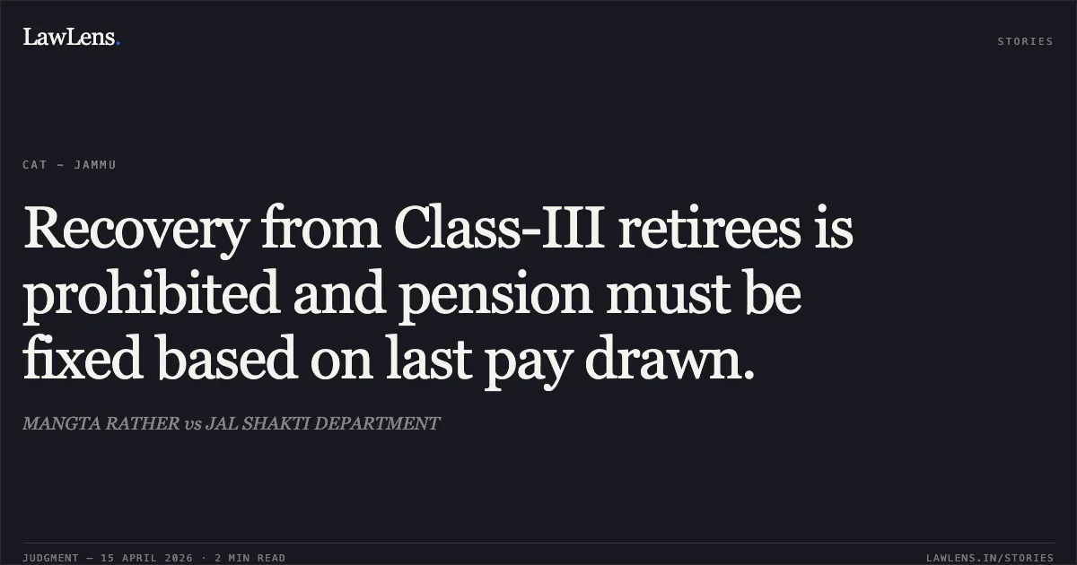 Recovery from Class-III retirees is prohibited and pension must be fixed based on last pay drawn.. MANGTA RATHER vs JAL SHAKTI DEPARTMENT. Central Administrative Tribunal. LawLens