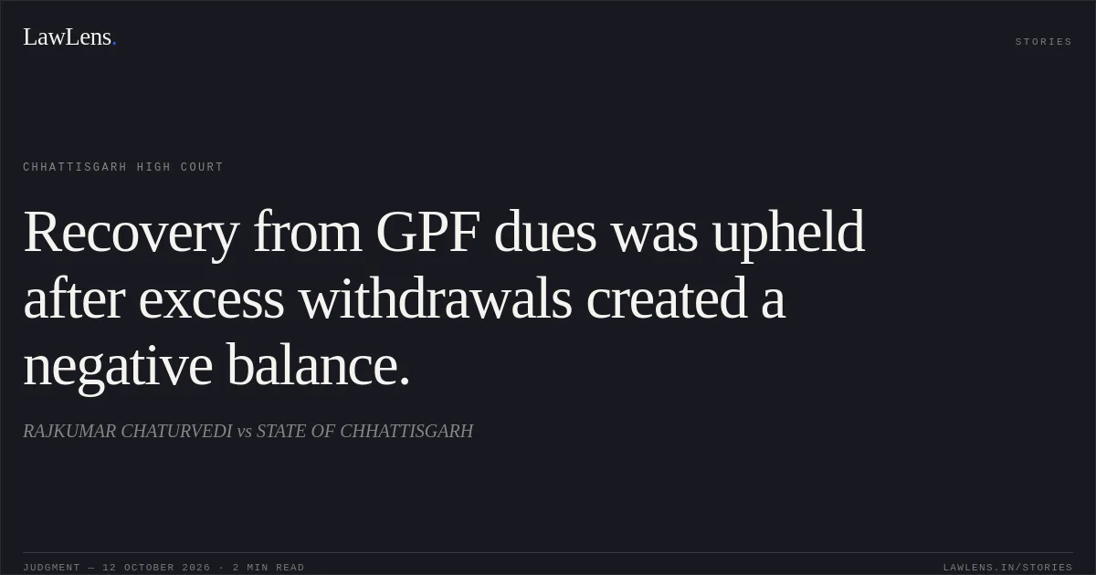 Recovery from GPF dues was upheld after excess withdrawals created a negative balance.. RAJKUMAR CHATURVEDI vs STATE OF CHHATTISGARH. Chhattisgarh High Court. LawLens