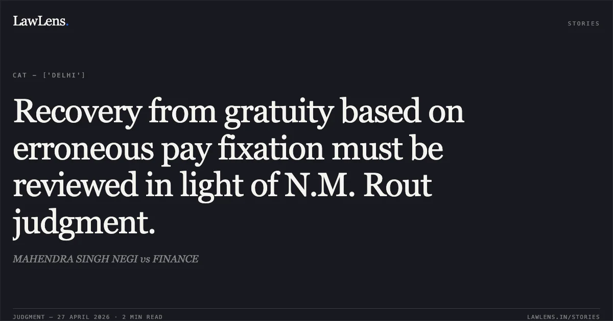 Recovery from gratuity based on erroneous pay fixation must be reviewed in light of N.M. Rout judgment.. MAHENDRA SINGH NEGI vs FINANCE. Central Administrative Tribunal. LawLens