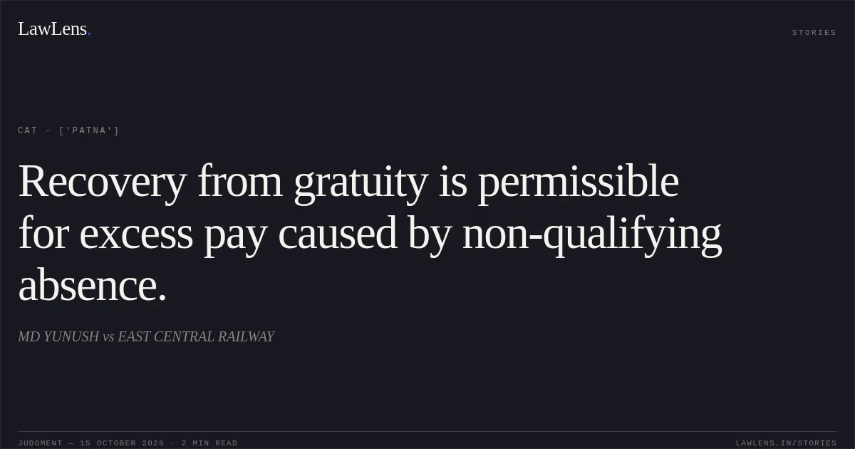 Recovery from gratuity is permissible for excess pay caused by non-qualifying absence.. MD YUNUSH vs EAST CENTRAL RAILWAY. CAT - ['Patna']. LawLens