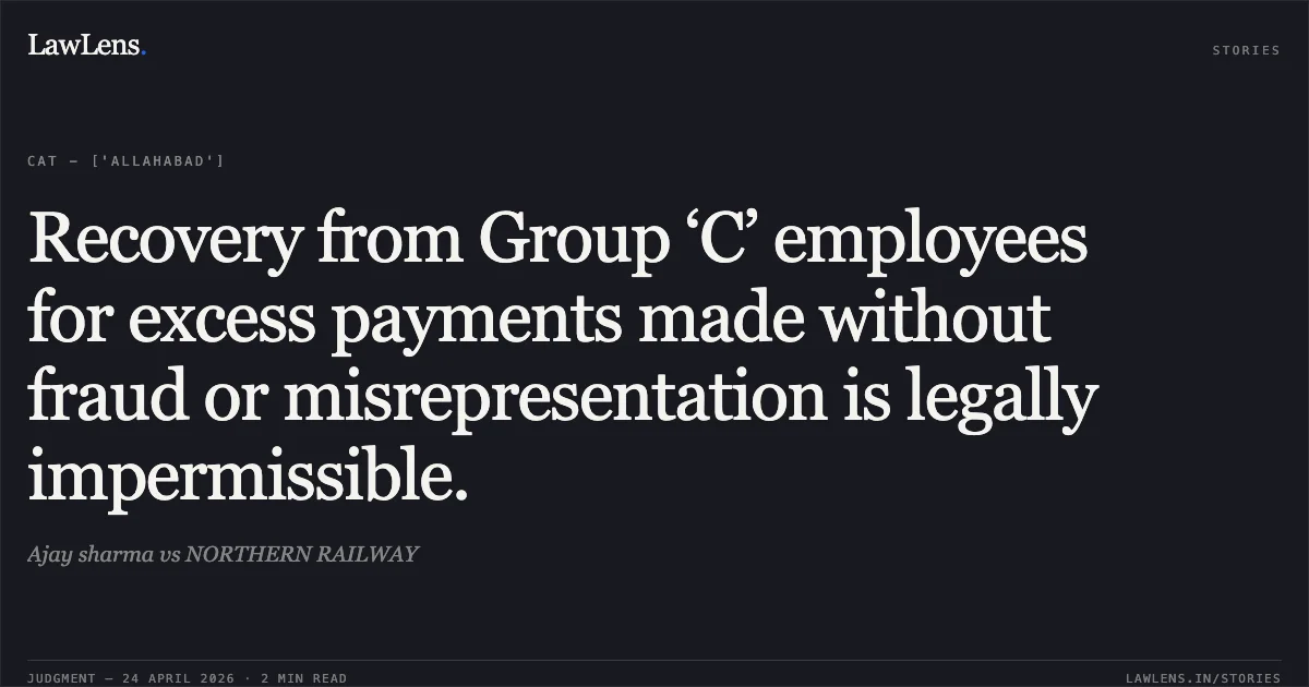 Recovery from Group ‘C’ employees for excess payments made without fraud or misrepresentation is legally impermissible.. Ajay sharma vs NORTHERN RAILWAY. Central Administrative Tribunal. LawLens