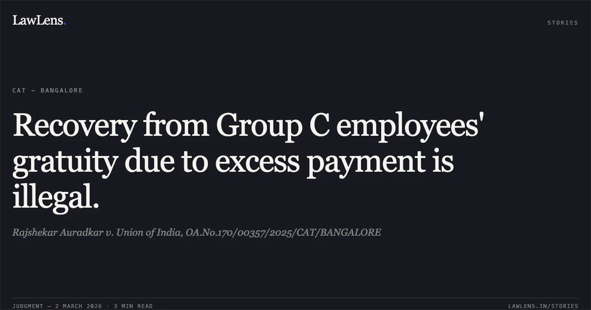 Recovery from Group C employees' gratuity due to excess payment is illegal.. Rajshekar Auradkar v. Union of India, OA.No.170/00357/2025/CAT/BANGALORE. Central Administrative Tribunal. LawLens