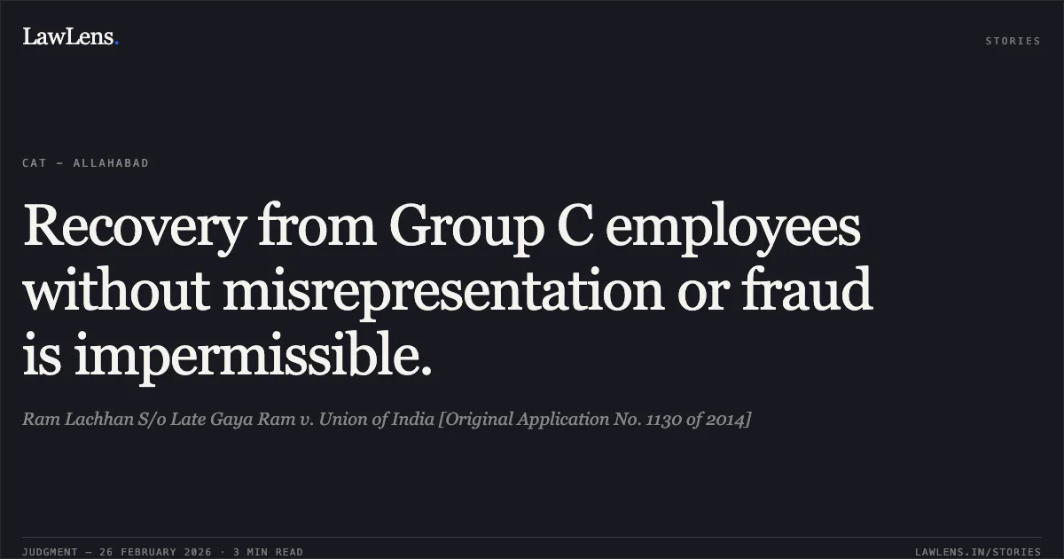 Recovery from Group C employees without misrepresentation or fraud is impermissible.. Ram Lachhan S/o Late Gaya Ram v. Union of India [Original Application No. 1130 of 2014]. Central Administrative Tribunal. LawLens