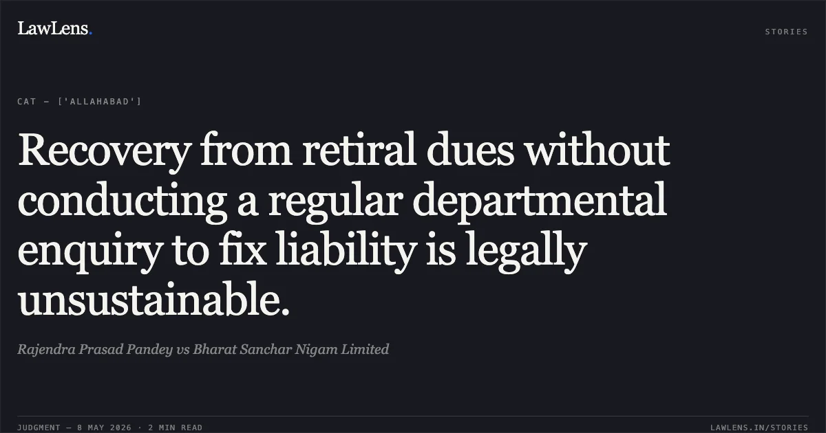 Recovery from retiral dues without conducting a regular departmental enquiry to fix liability is legally unsustainable.. Rajendra Prasad Pandey vs Bharat Sanchar Nigam Limited. Central Administrative Tribunal. LawLens