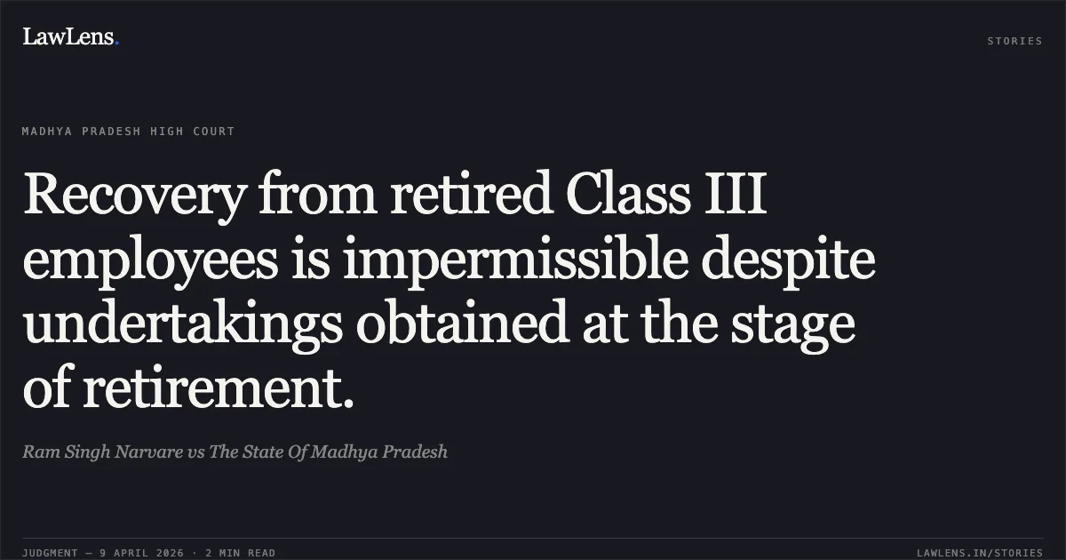 Recovery from retired Class III employees is impermissible despite undertakings obtained at the stage of retirement.. Ram Singh Narvare vs The State Of Madhya Pradesh. Madhya Pradesh High Court. LawLens