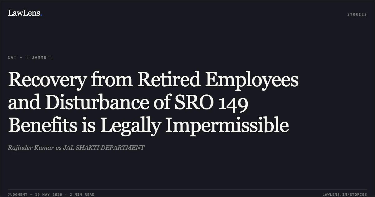 Recovery from Retired Employees and Disturbance of SRO 149 Benefits is Legally Impermissible. Rajinder Kumar vs JAL SHAKTI DEPARTMENT. Central Administrative Tribunal. LawLens