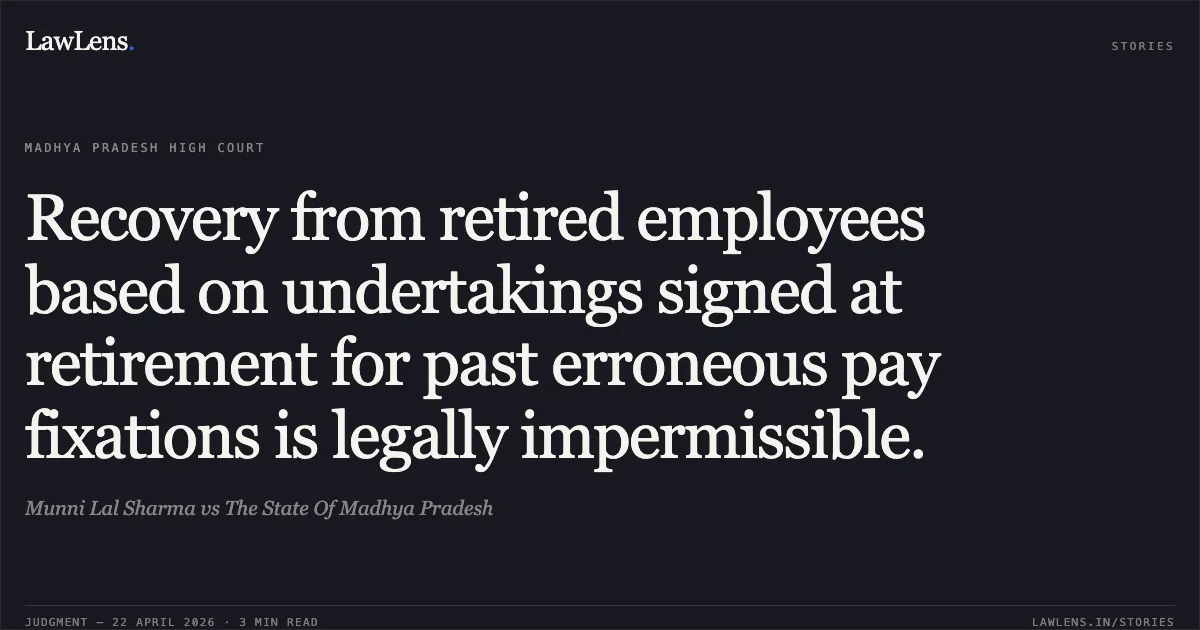 Recovery from retired employees based on undertakings signed at retirement for past erroneous pay fixations is legally impermissible.. Munni Lal Sharma vs The State Of Madhya Pradesh. Madhya Pradesh High Court. LawLens