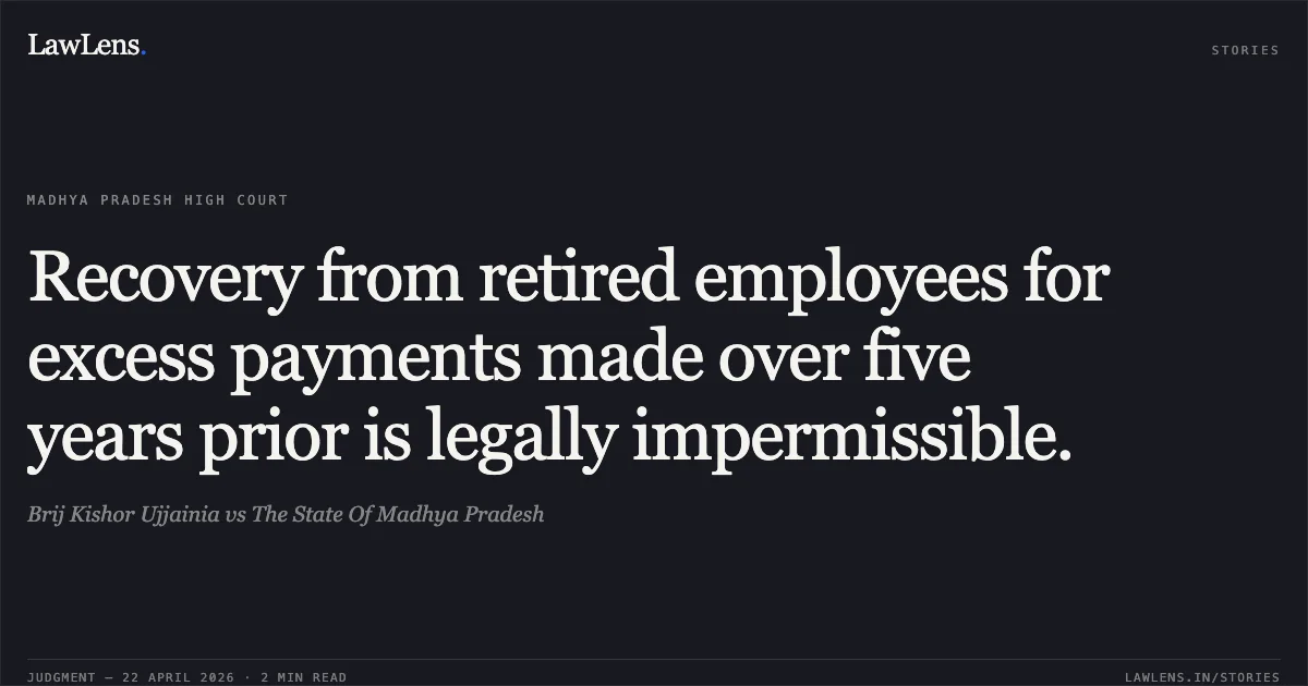 Recovery from retired employees for excess payments made over five years prior is legally impermissible.. Brij Kishor Ujjainia vs The State Of Madhya Pradesh. Madhya Pradesh High Court. LawLens