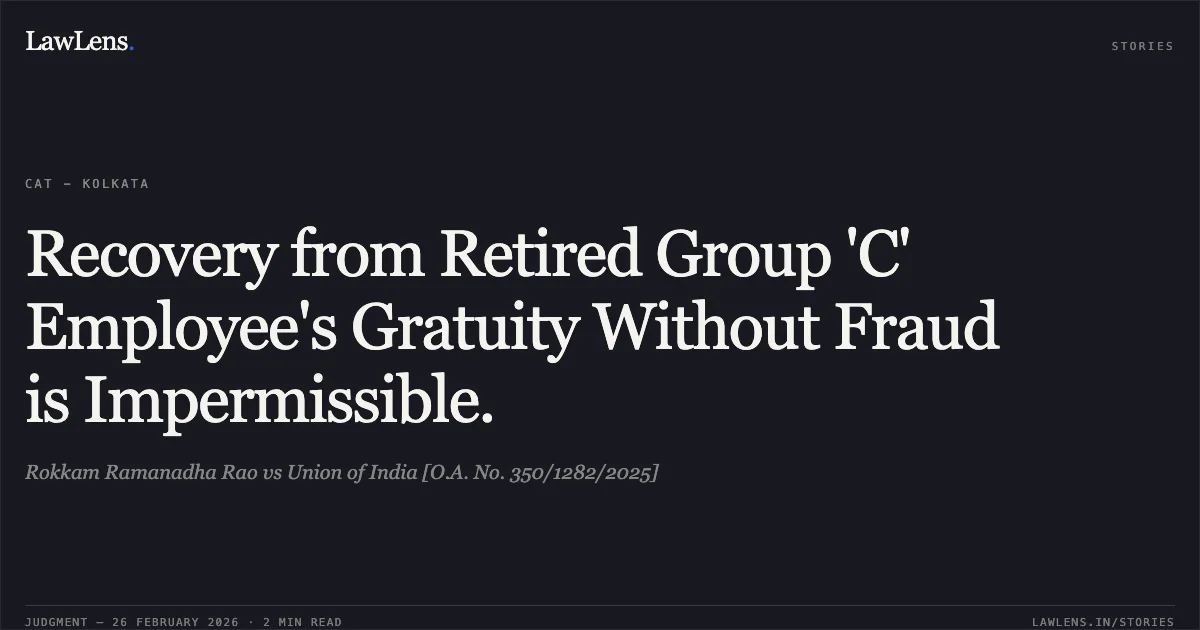Recovery from Retired Group 'C' Employee's Gratuity Without Fraud is Impermissible.. Rokkam Ramanadha Rao vs Union of India [O.A. No. 350/1282/2025]. Central Administrative Tribunal. LawLens
