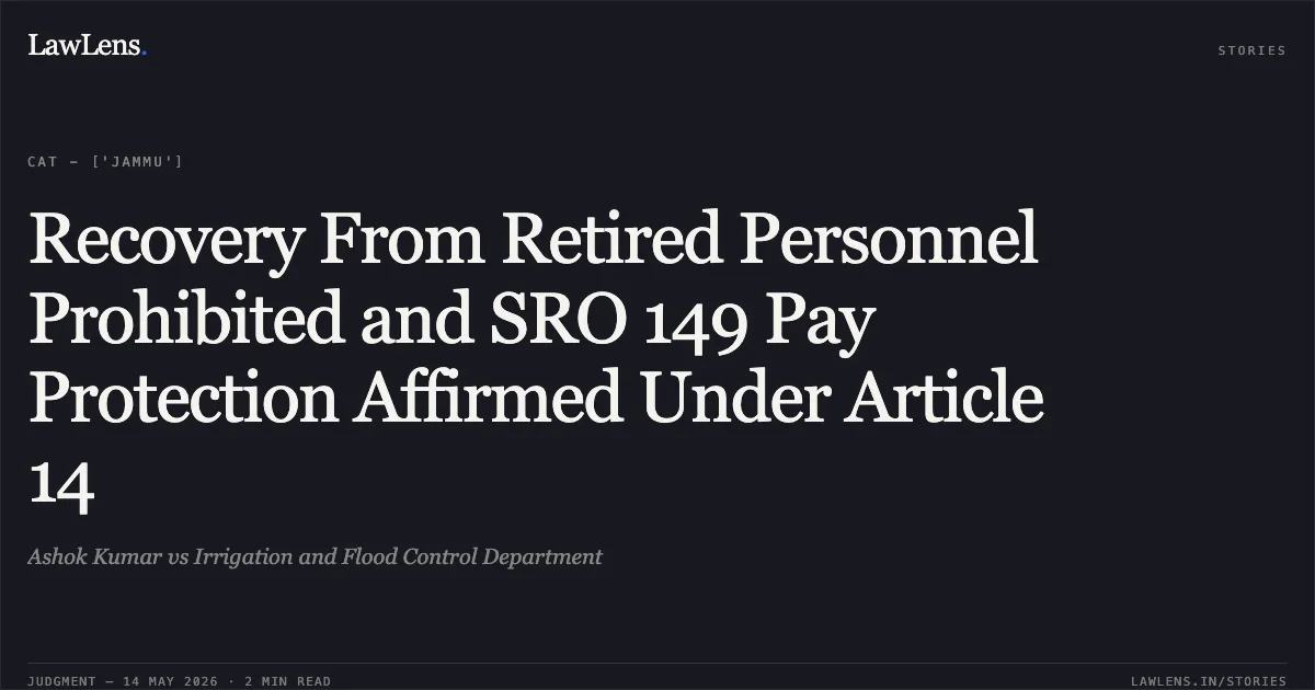 Recovery From Retired Personnel Prohibited and SRO 149 Pay Protection Affirmed Under Article 14. Ashok Kumar vs Irrigation and Flood Control Department. Central Administrative Tribunal. LawLens