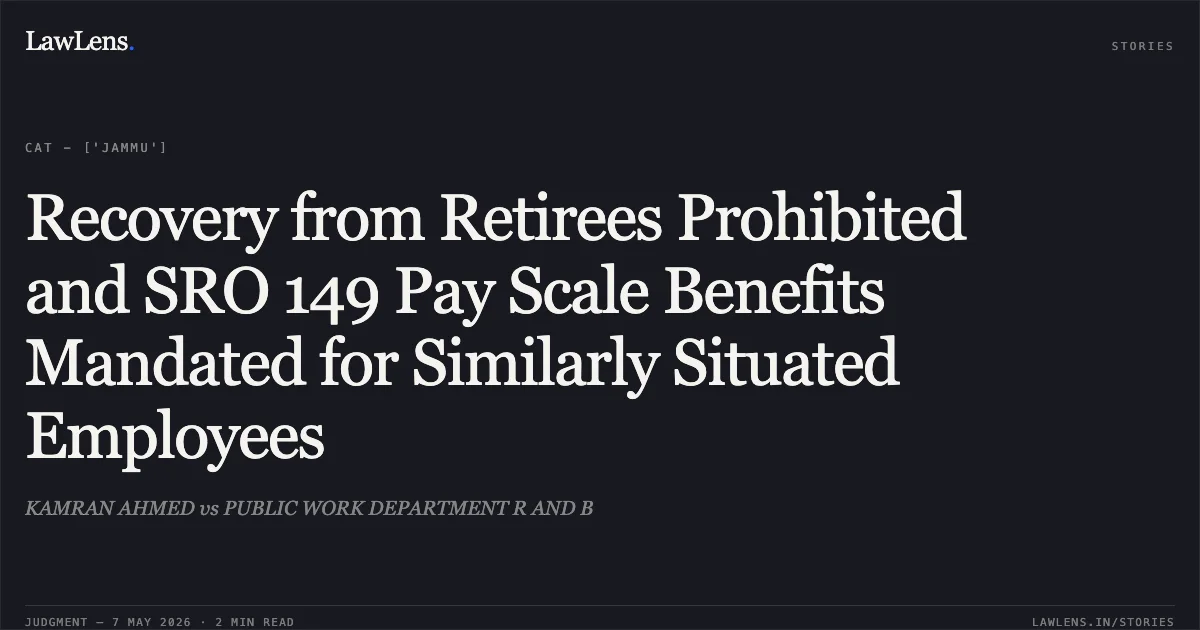 Recovery from Retirees Prohibited and SRO 149 Pay Scale Benefits Mandated for Similarly Situated Employees. KAMRAN AHMED vs PUBLIC WORK DEPARTMENT R AND B. Central Administrative Tribunal. LawLens