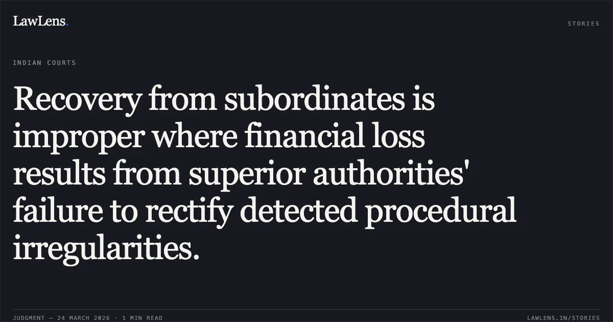 Recovery from subordinates is improper where financial loss results from superior authorities' failure to rectify detected procedural irregularities.. Jyothy C vs DEPTT OF POSTS. Central Administrative Tribunal. LawLens