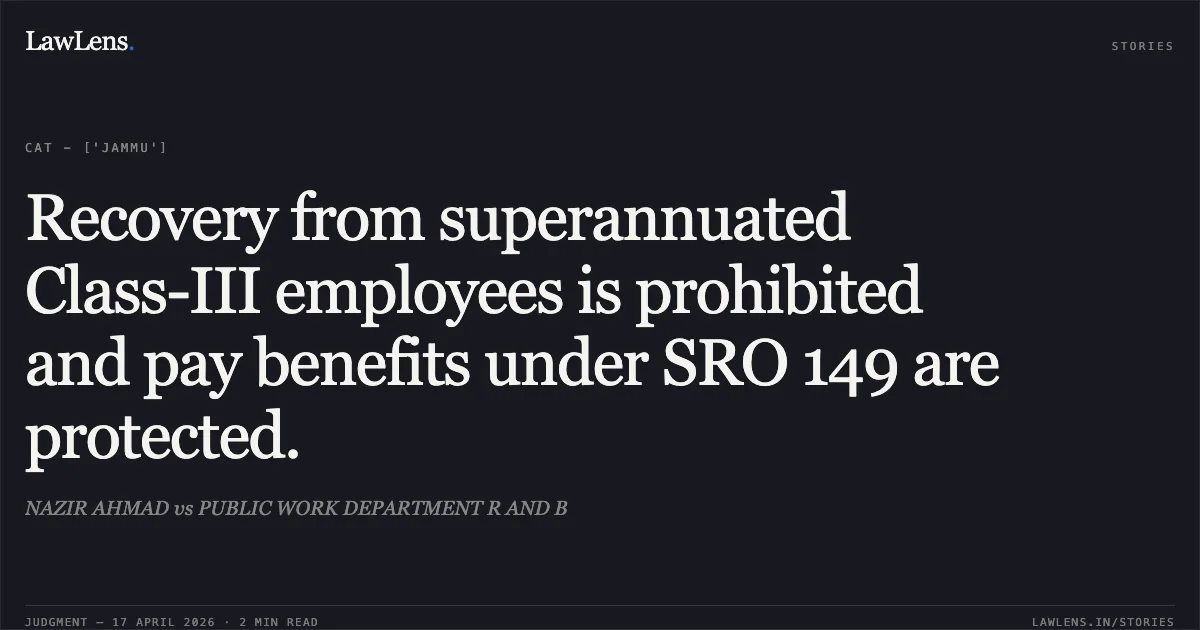 Recovery from superannuated Class-III employees is prohibited and pay benefits under SRO 149 are protected.. NAZIR AHMAD vs PUBLIC WORK DEPARTMENT R AND B. Central Administrative Tribunal. LawLens