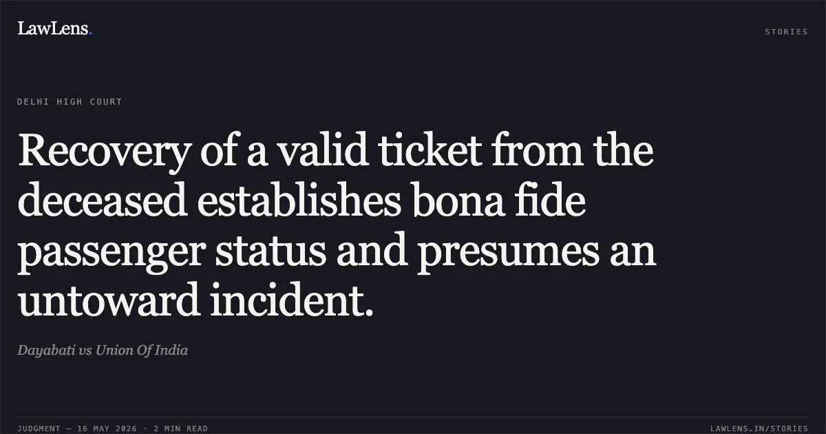 Recovery of a valid ticket from the deceased establishes bona fide passenger status and presumes an untoward incident.. Dayabati vs Union Of India. Delhi High Court. LawLens