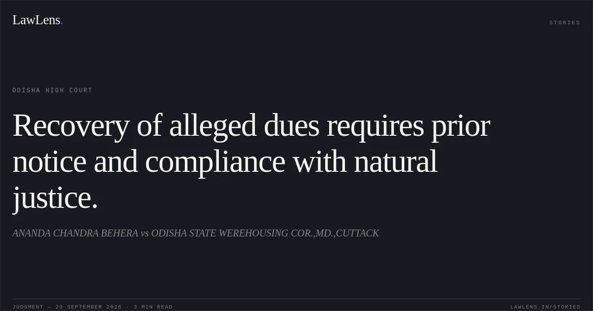 Recovery of alleged dues requires prior notice and compliance with natural justice.. ANANDA CHANDRA BEHERA vs ODISHA STATE WEREHOUSING COR.,MD.,CUTTACK. Odisha High Court. LawLens