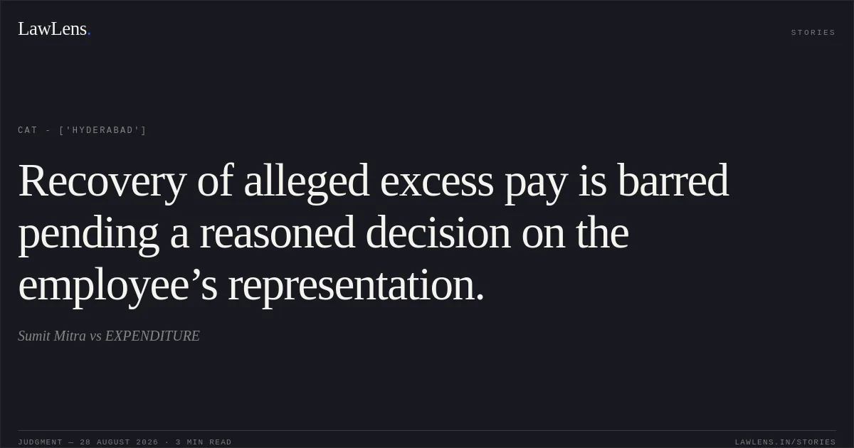 Recovery of alleged excess pay is barred pending a reasoned decision on the employee’s representation.. Sumit Mitra vs EXPENDITURE. CAT - ['Hyderabad']. LawLens
