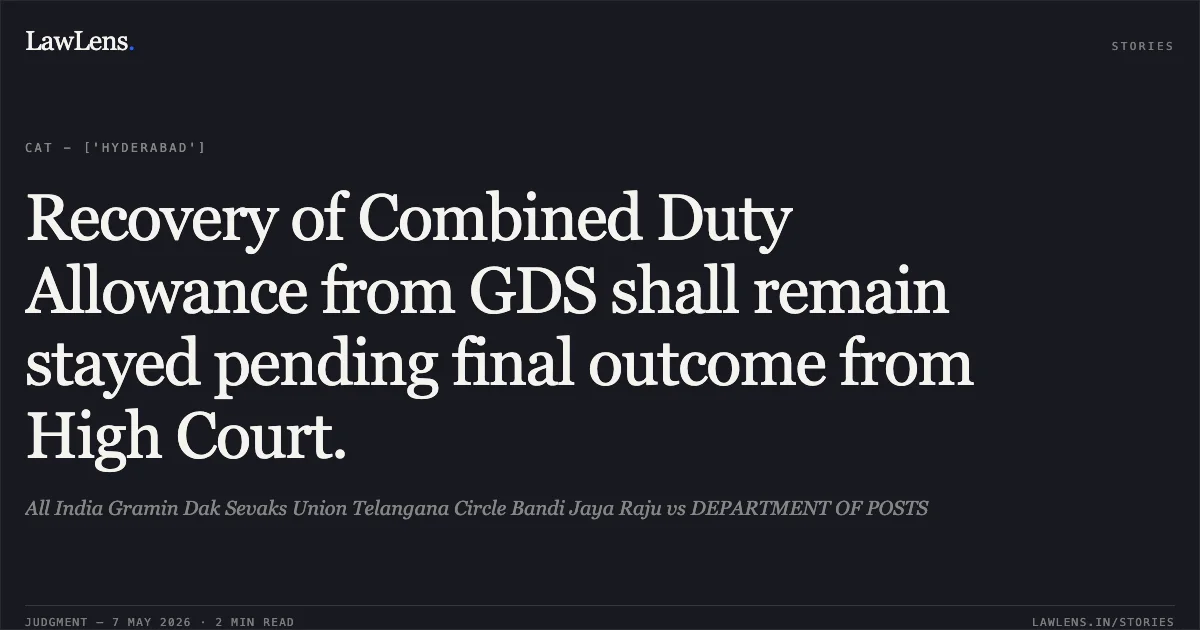 Recovery of Combined Duty Allowance from GDS shall remain stayed pending final outcome from High Court.. All India Gramin Dak Sevaks Union Telangana Circle Bandi Jaya Raju vs DEPARTMENT OF POSTS. Central Administrative Tribunal. LawLens