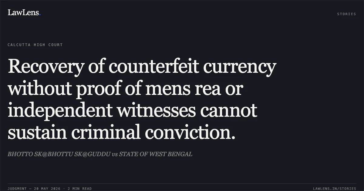 Recovery of counterfeit currency without proof of mens rea or independent witnesses cannot sustain criminal conviction.. BHOTTO SK@BHOTTU SK@GUDDU vs STATE OF WEST BENGAL. Calcutta High Court. LawLens