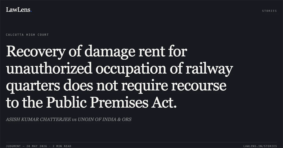 Recovery of damage rent for unauthorized occupation of railway quarters does not require recourse to the Public Premises Act.. ASISH KUMAR CHATTERJEE vs UNOIN OF INDIA & ORS. Calcutta High Court. LawLens