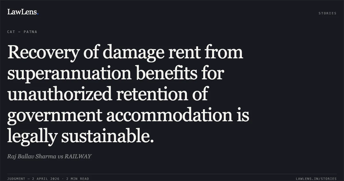 Recovery of damage rent from superannuation benefits for unauthorized retention of government accommodation is legally sustainable.. Raj Ballav Sharma vs RAILWAY. Central Administrative Tribunal. LawLens