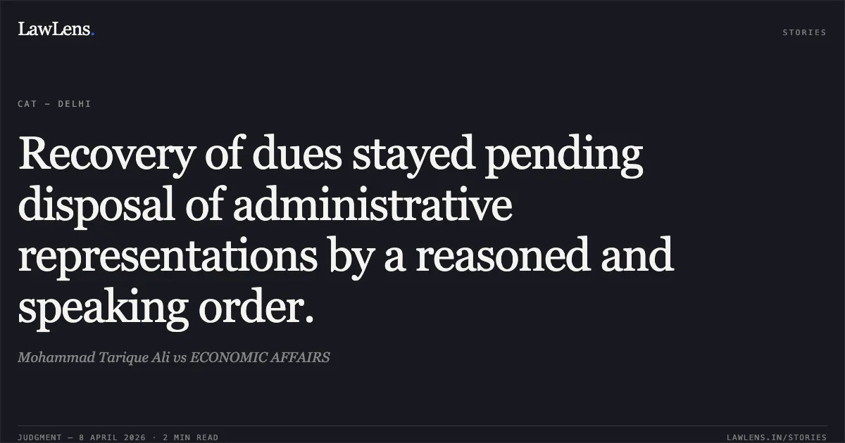 Recovery of dues stayed pending disposal of administrative representations by a reasoned and speaking order.. Mohammad Tarique Ali vs ECONOMIC AFFAIRS. Central Administrative Tribunal. LawLens