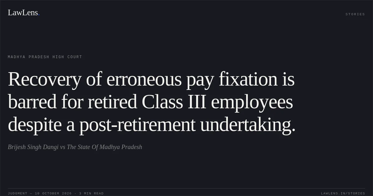 Recovery of erroneous pay fixation is barred for retired Class III employees despite a post-retirement undertaking.. Brijesh Singh Dangi vs The State Of Madhya Pradesh. Madhya Pradesh High Court. LawLens
