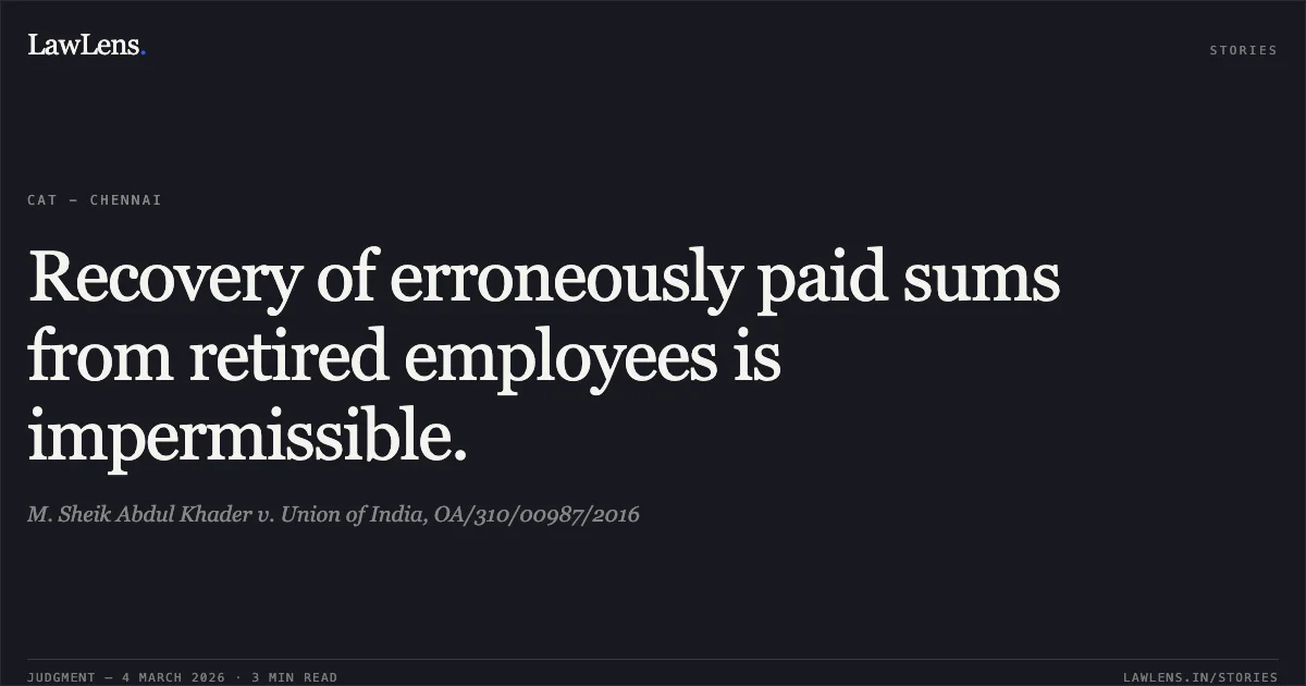 Recovery of erroneously paid sums from retired employees is impermissible.. M. Sheik Abdul Khader v. Union of India, OA/310/00987/2016. Central Administrative Tribunal. LawLens