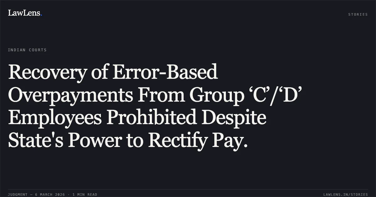 Recovery of Error-Based Overpayments From Group ‘C’/‘D’ Employees Prohibited Despite State's Power to Rectify Pay.. UT of J&K and others v. Maqbool Sheikh a/w connected matters [2026:JKLHC-JMU:692-DB]. Jammu and Kashmir High Court. LawLens
