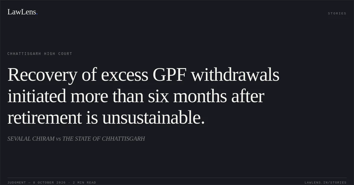Recovery of excess GPF withdrawals initiated more than six months after retirement is unsustainable.. SEVALAL CHIRAM vs THE STATE OF CHHATTISGARH. Chhattisgarh High Court. LawLens