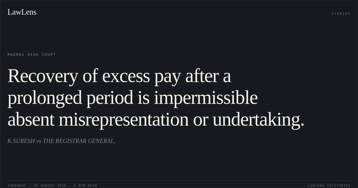Recovery of excess pay after a prolonged period is impermissible absent misrepresentation or undertaking.. K.SURESH vs THE REGISTRAR GENERAL,. Madras High Court. LawLens