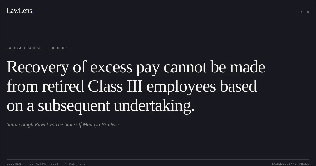Recovery of excess pay cannot be made from retired Class III employees based on a subsequent undertaking.. Sultan Singh Rawat vs The State Of Madhya Pradesh. Madhya Pradesh High Court. LawLens