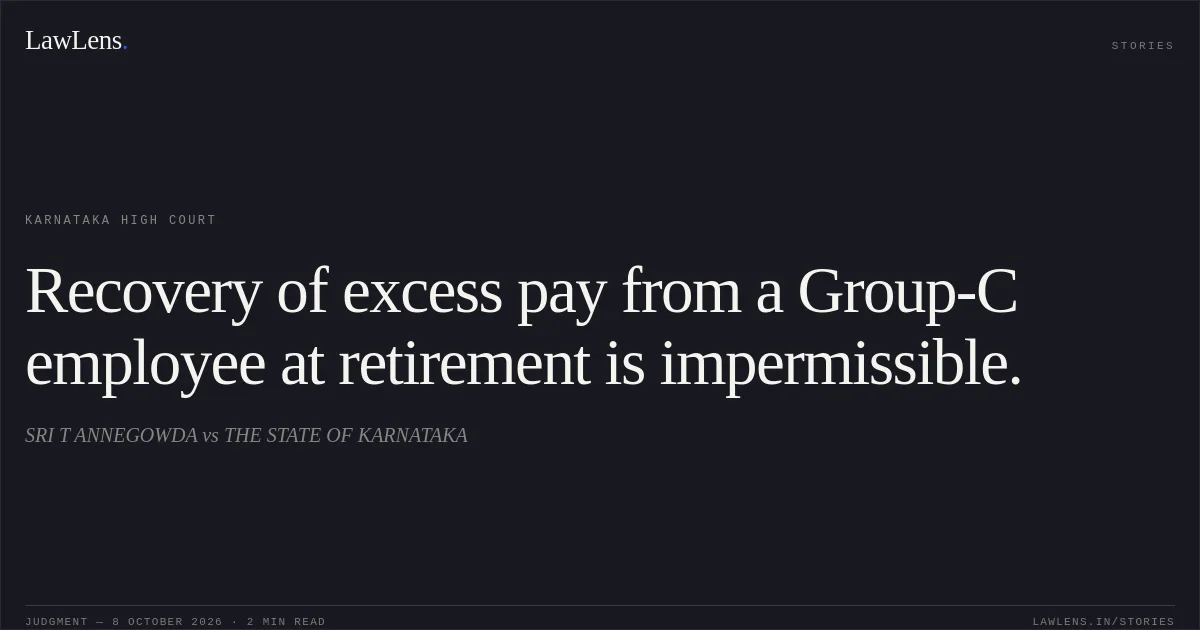 Recovery of excess pay from a Group-C employee at retirement is impermissible.. SRI T ANNEGOWDA vs THE STATE OF KARNATAKA. Karnataka High Court. LawLens