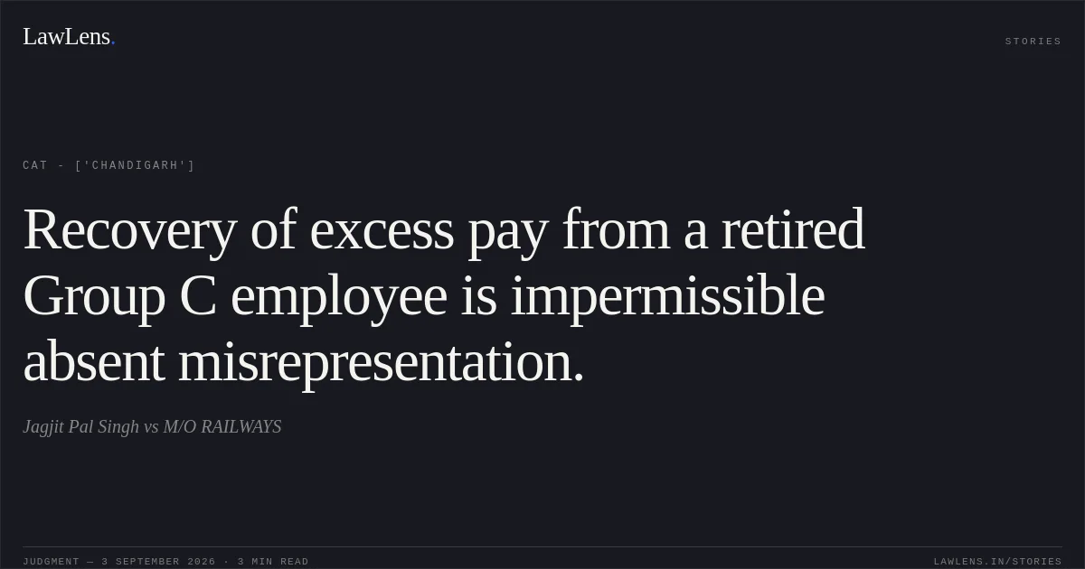 Recovery of excess pay from a retired Group C employee is impermissible absent misrepresentation.. Jagjit Pal Singh vs M/O RAILWAYS. CAT - ['Chandigarh']. LawLens