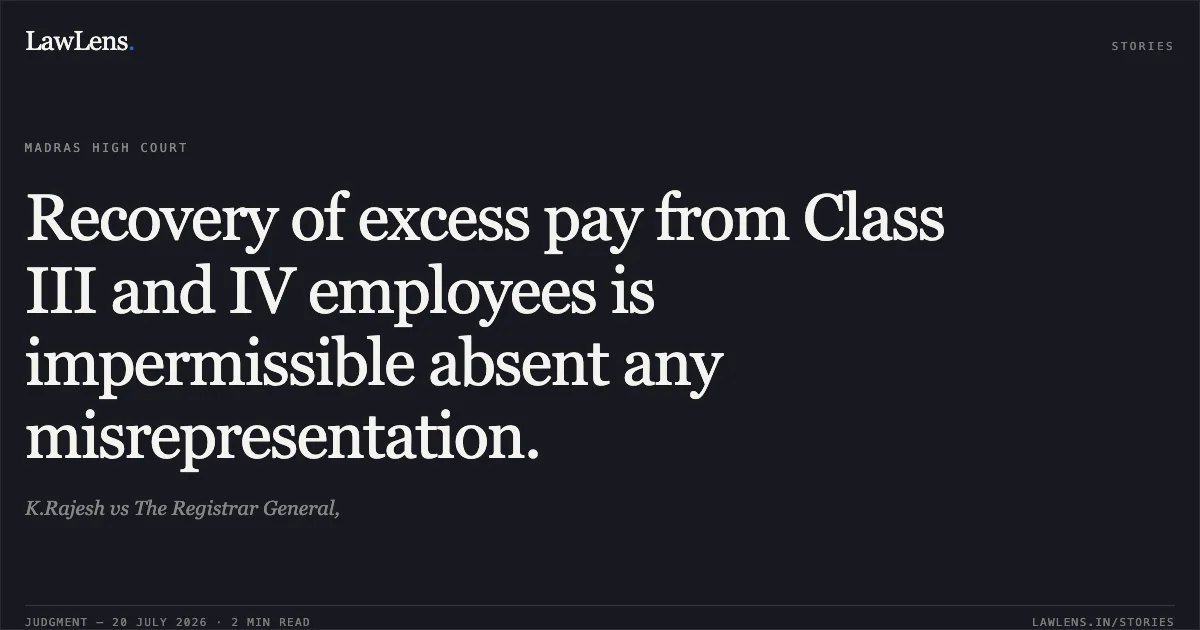 Recovery of excess pay from Class III and IV employees is impermissible absent any misrepresentation.. K.Rajesh vs The Registrar General,. Madras High Court. LawLens
