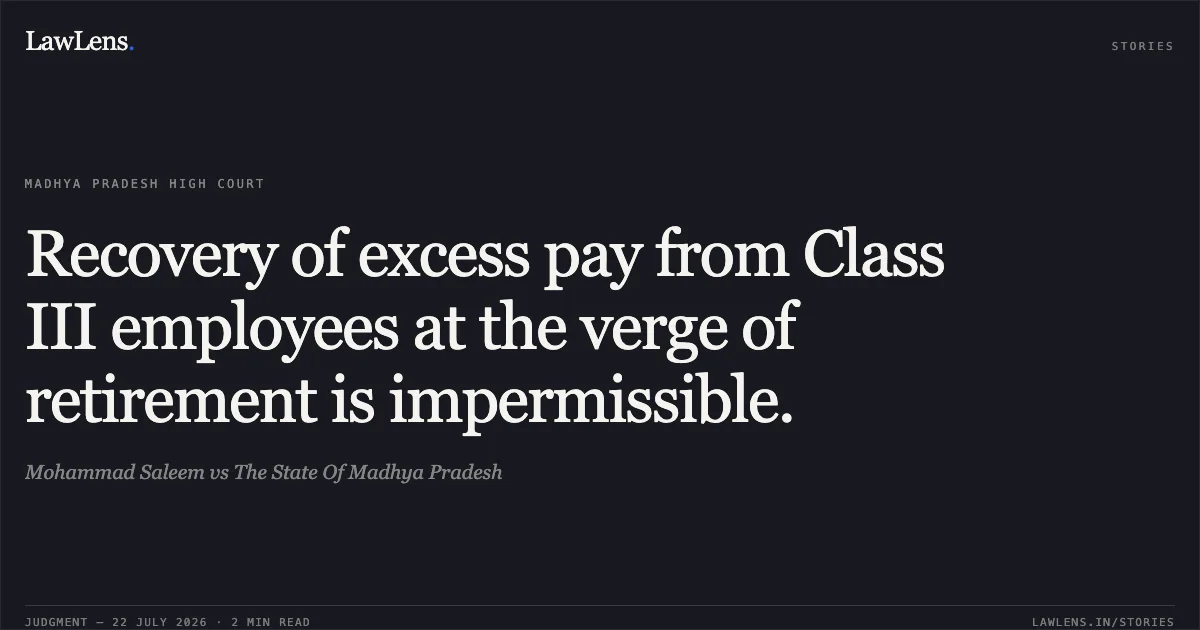 Recovery of excess pay from Class III employees at the verge of retirement is impermissible.. Mohammad Saleem vs The State Of Madhya Pradesh. Madhya Pradesh High Court. LawLens
