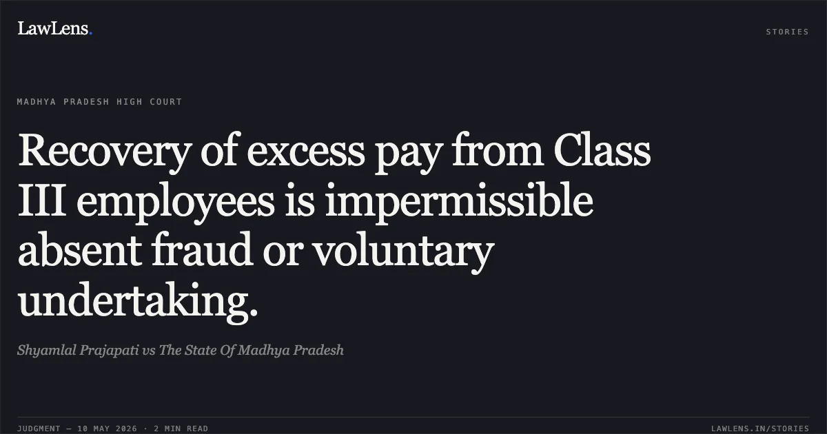 Recovery of excess pay from Class III employees is impermissible absent fraud or voluntary undertaking.. Shyamlal Prajapati vs The State Of Madhya Pradesh. Madhya Pradesh High Court. LawLens