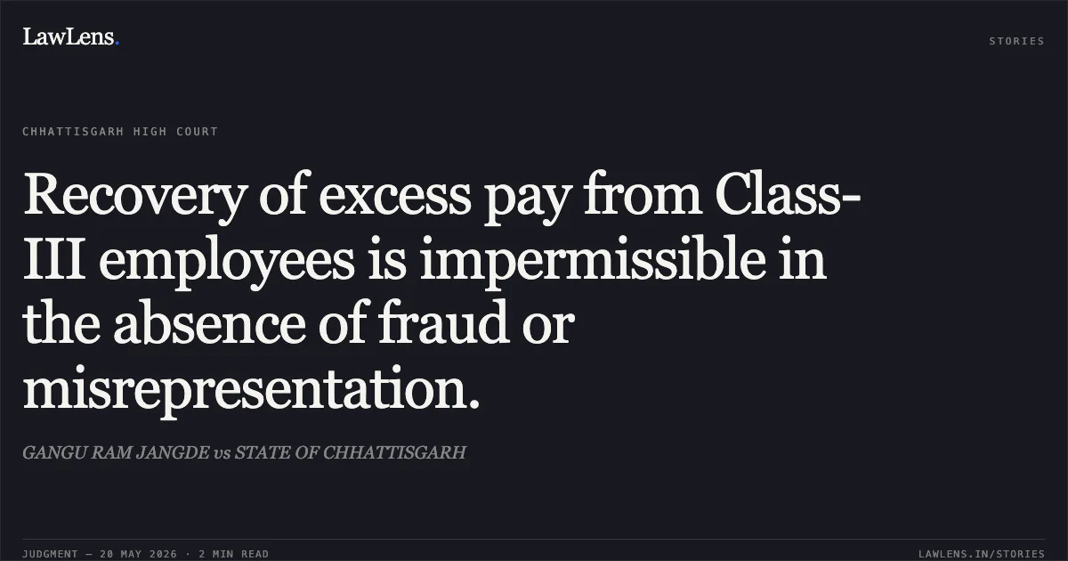 Recovery of excess pay from Class-III employees is impermissible in the absence of fraud or misrepresentation.. GANGU RAM JANGDE vs STATE OF CHHATTISGARH. Chhattisgarh High Court. LawLens