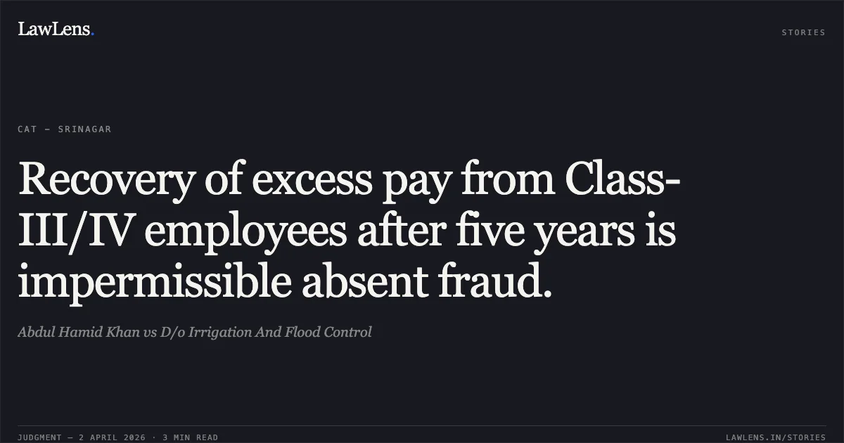 Recovery of excess pay from Class-III/IV employees after five years is impermissible absent fraud.. Abdul Hamid Khan vs D/o Irrigation And Flood Control. Central Administrative Tribunal. LawLens