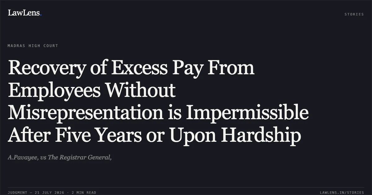 Recovery of Excess Pay From Employees Without Misrepresentation is Impermissible After Five Years or Upon Hardship. A.Pavayee, vs The Registrar General,. Madras High Court. LawLens