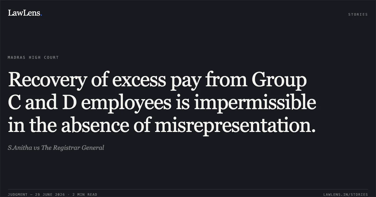 Recovery of excess pay from Group C and D employees is impermissible in the absence of misrepresentation.. S.Anitha vs The Registrar General. Madras High Court. LawLens