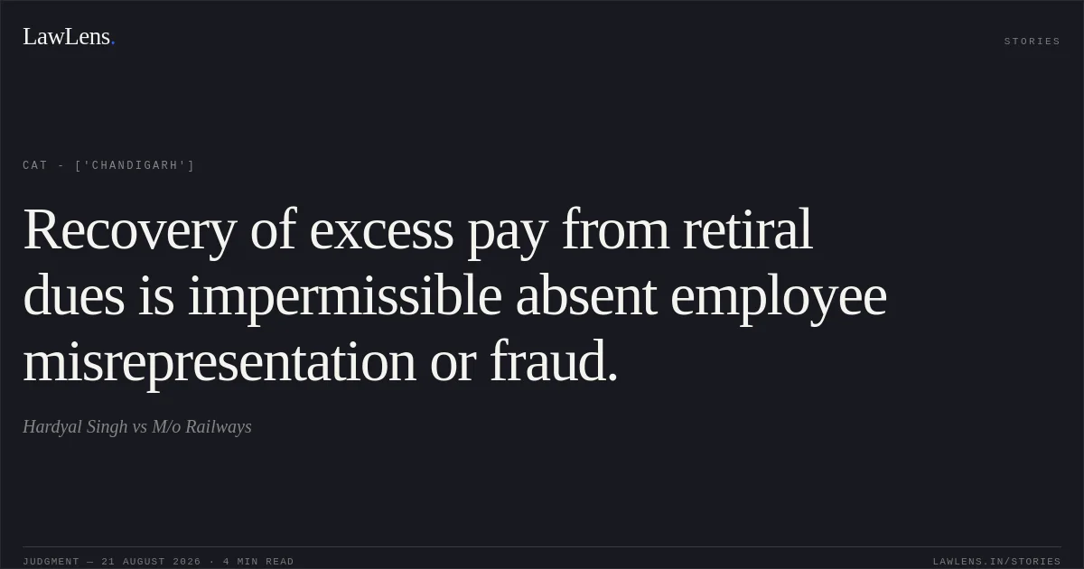 Recovery of excess pay from retiral dues is impermissible absent employee misrepresentation or fraud.. Hardyal Singh vs M/o Railways. CAT - ['Chandigarh']. LawLens