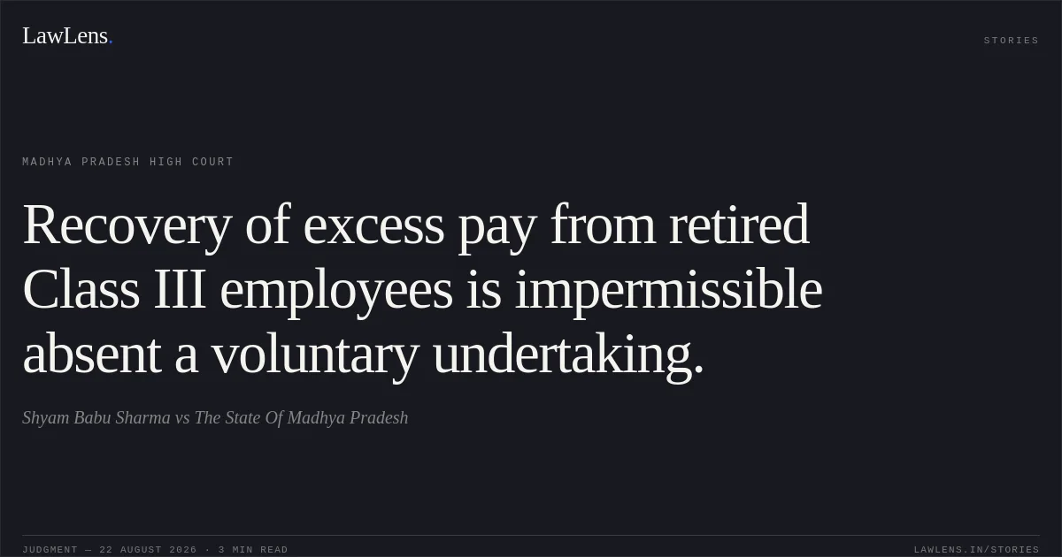 Recovery of excess pay from retired Class III employees is impermissible absent a voluntary undertaking.. Shyam Babu Sharma vs The State Of Madhya Pradesh. Madhya Pradesh High Court. LawLens