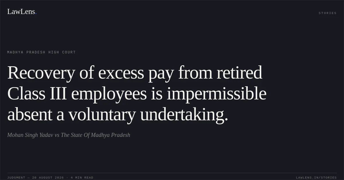 Recovery of excess pay from retired Class III employees is impermissible absent a voluntary undertaking.. Mohan Singh Yadav vs The State Of Madhya Pradesh. Madhya Pradesh High Court. LawLens