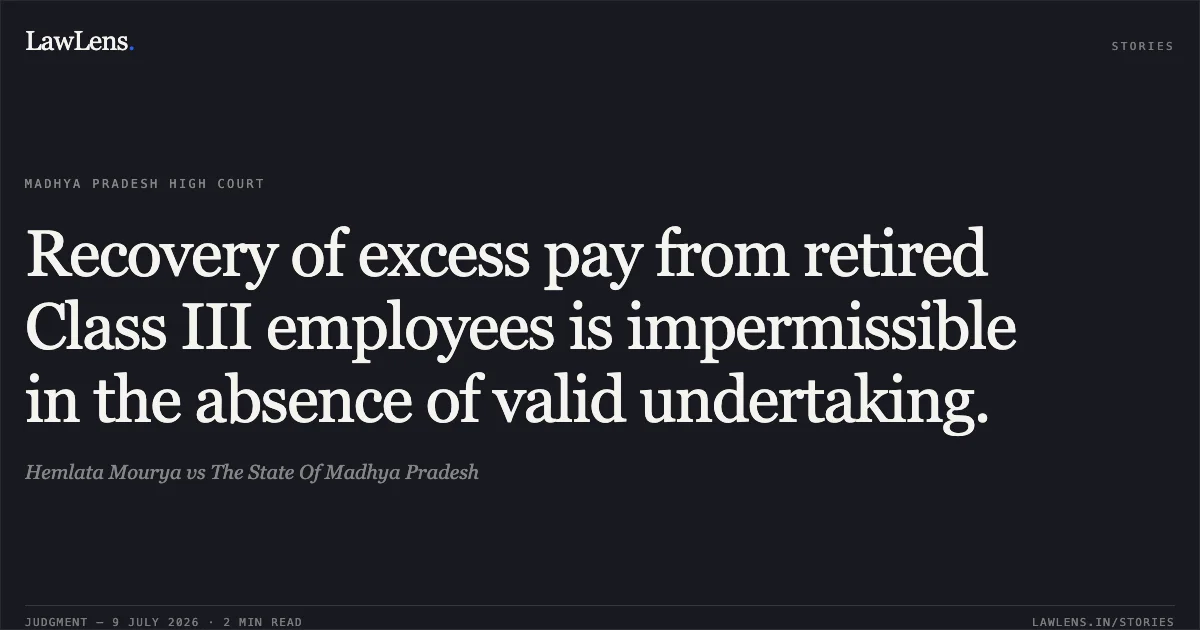 Recovery of excess pay from retired Class III employees is impermissible in the absence of valid undertaking.. Hemlata Mourya vs The State Of Madhya Pradesh. Madhya Pradesh High Court. LawLens