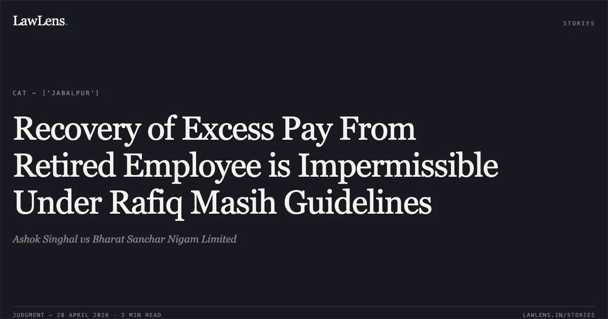 Recovery of Excess Pay From Retired Employee is Impermissible Under Rafiq Masih Guidelines. Ashok Singhal vs Bharat Sanchar Nigam Limited. Central Administrative Tribunal. LawLens