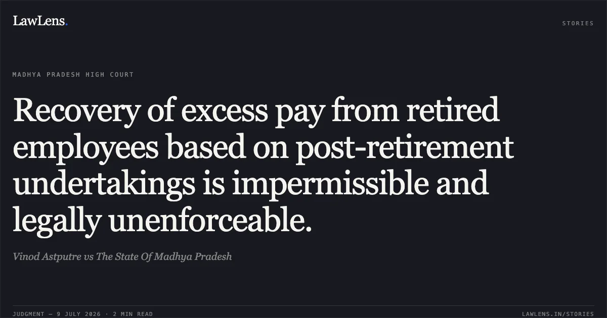 Recovery of excess pay from retired employees based on post-retirement undertakings is impermissible and legally unenforceable.. Vinod Astputre vs The State Of Madhya Pradesh. Madhya Pradesh High Court. LawLens