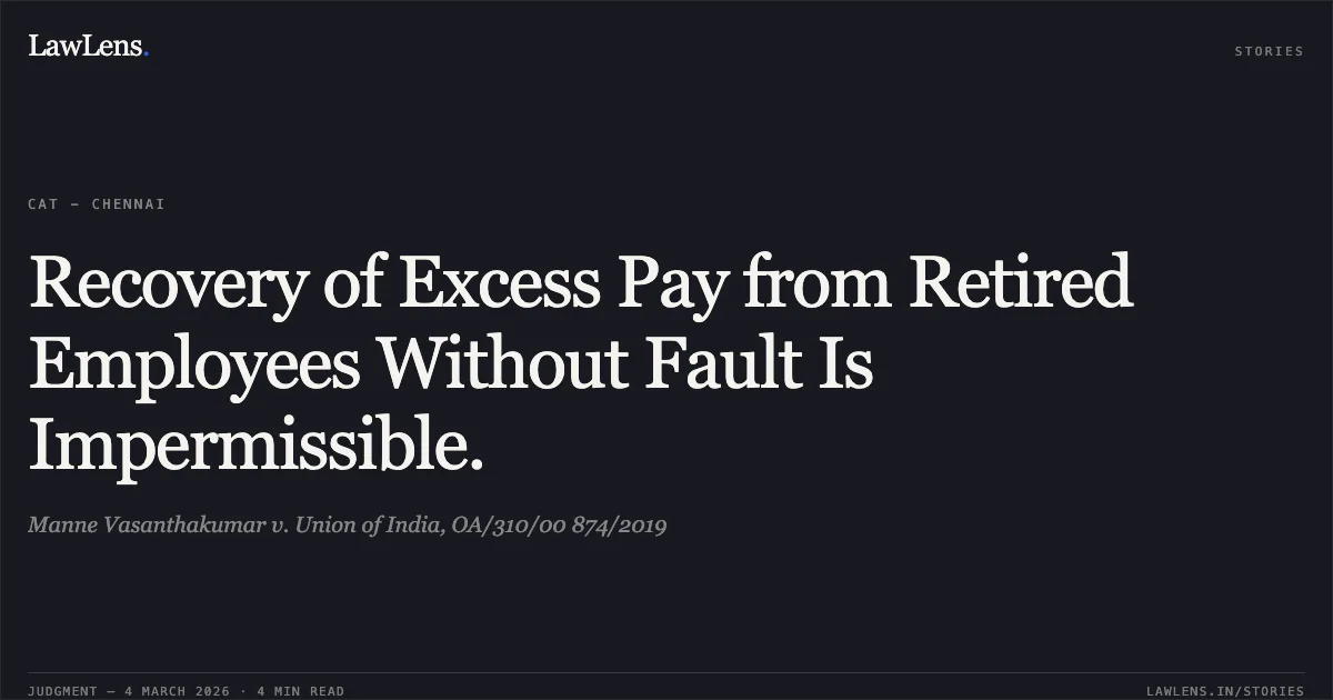 Recovery of Excess Pay from Retired Employees Without Fault Is Impermissible.. Manne Vasanthakumar v. Union of India, OA/310/00 874/2019. Central Administrative Tribunal. LawLens
