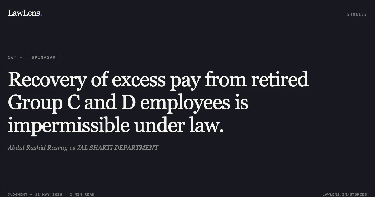Recovery of excess pay from retired Group C and D employees is impermissible under law.. Abdul Rashid Rasray vs JAL SHAKTI DEPARTMENT. Central Administrative Tribunal. LawLens
