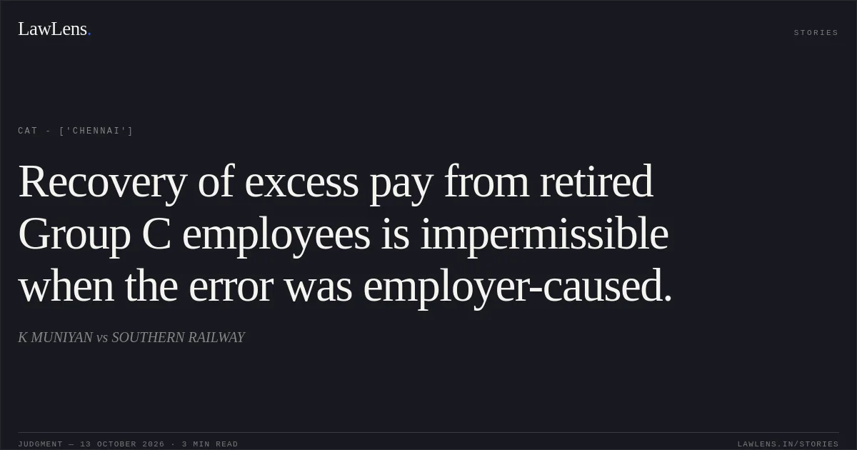 Recovery of excess pay from retired Group C employees is impermissible when the error was employer-caused.. K MUNIYAN vs SOUTHERN RAILWAY. CAT - ['Chennai']. LawLens