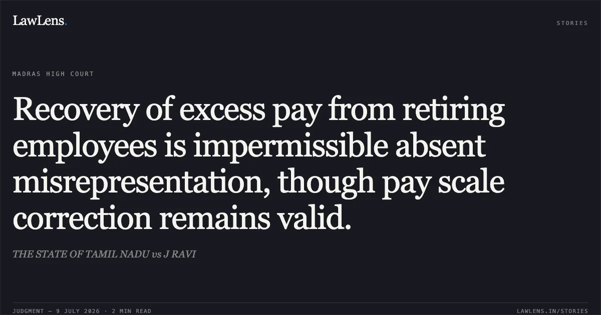 Recovery of excess pay from retiring employees is impermissible absent misrepresentation, though pay scale correction remains valid.. THE STATE OF TAMIL NADU vs J RAVI. Madras High Court. LawLens